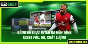 Bóng Đá Trực Tuyến Đa Nền Tảng E2BET Full HD, Chất Lượng