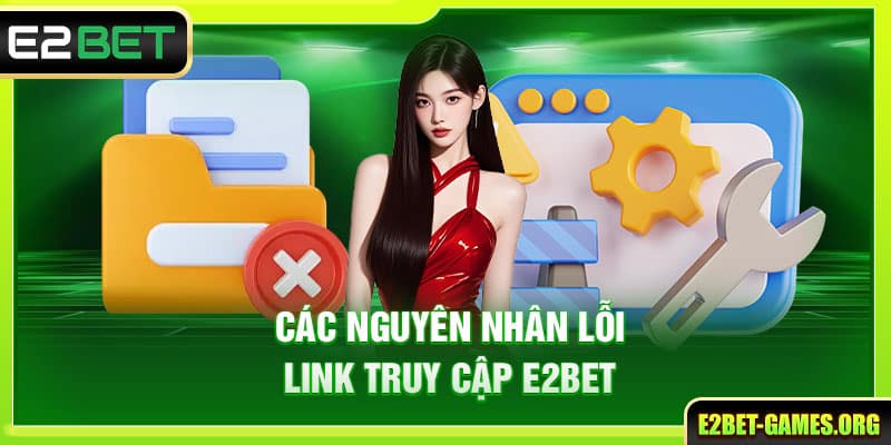 Thông Báo Link Truy Cập E2BET An Toàn Và Chính Xác Nhất 3 Các nguyên nhân lỗi link truy cập E2BET