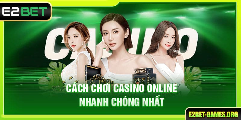 Casino Online Tại E2BET Sự Lựa Chọn Hàng Đầu Hiện Nay 3 Cách chơi Casino Online nhanh chóng nhất