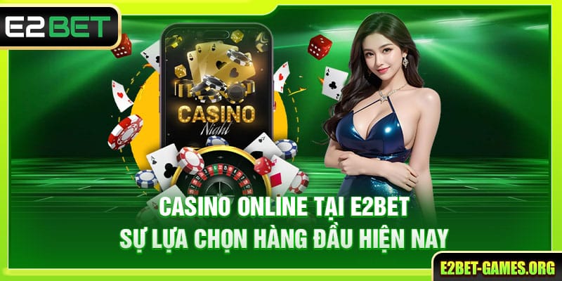 Casino Online Tại E2BET Sự Lựa Chọn Hàng Đầu Hiện Nay 1 Casino Online Tại E2BET Sự Lựa Chọn Hàng Đầu Hiện Nay