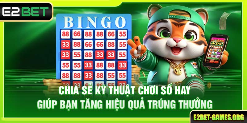 Chơi Xổ Số Số Đề E2BET Thông Minh Với Tỷ Lệ Thắng Cao Đến 90% 4 Kỹ thuật chơi số giúp bạn tăng hiệu quả trúng thưởng