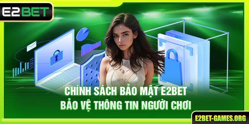 Chính Sách Bảo Mật E2BET Bảo Vệ Thông Tin Người Chơi 4 Chính sách bảo mật giúp bảo vệ tuyệt đối dữ liệu người chơi