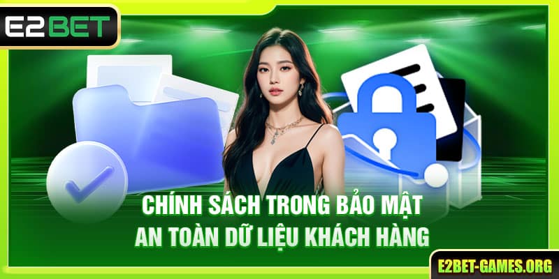 Tổng Hợp Điều Khoản Và Điều Kiện E2bet Cập Nhật Mới Nhất 6 Chính sách trong bảo mật an toàn dữ liệu khách hàng
