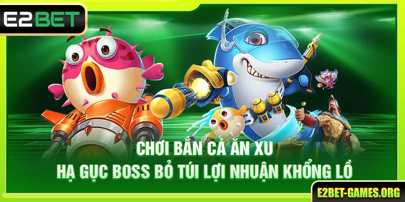 Chơi Bắn Cá Ăn Xu E2BET Hạ Gục Boss Bỏ Túi Lợi Nhuận Khổng Lồ 1 Chơi Bắn Cá Ăn Xu E2BET Hạ Gục Boss Bỏ Túi Lợi Nhuận Khổng Lồ