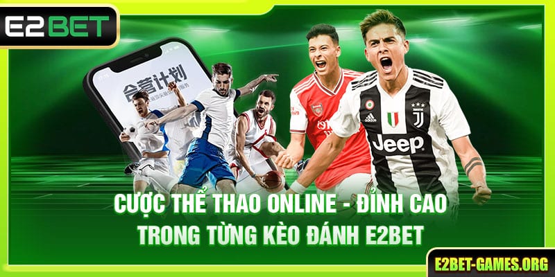 Cược Thể Thao Online - Đỉnh Cao Trong Từng Kèo Đánh E2BET 1 Cược Thể Thao Online - Đỉnh Cao Trong Từng Kèo Đánh E2BET