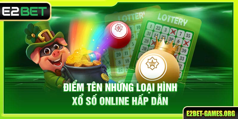 Tìm Hiểu Xổ Số Trực Tuyến E2BET Và Một Vài Mẹo Cá Cược Hiệu Quả 3 Điểm tên những loại hình xổ số online hấp dẫn
