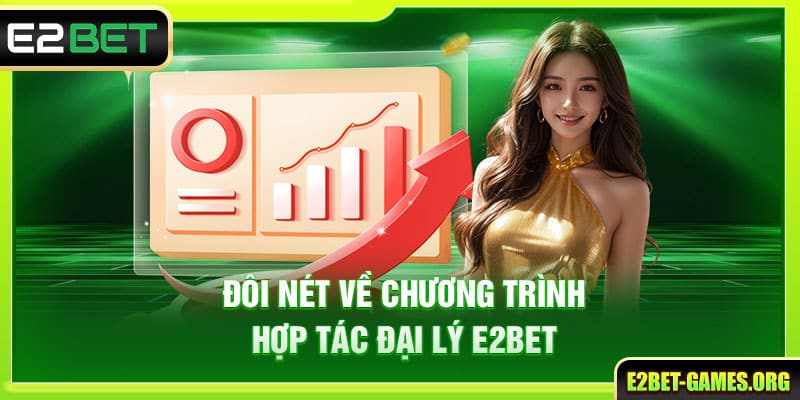 Hợp Tác Đại Lý E2BET Chính Thức, Thu Hoa Hồng Ổn Định 4 Đôi nét về chương trình hợp tác đại lý với nhà cái E2BET