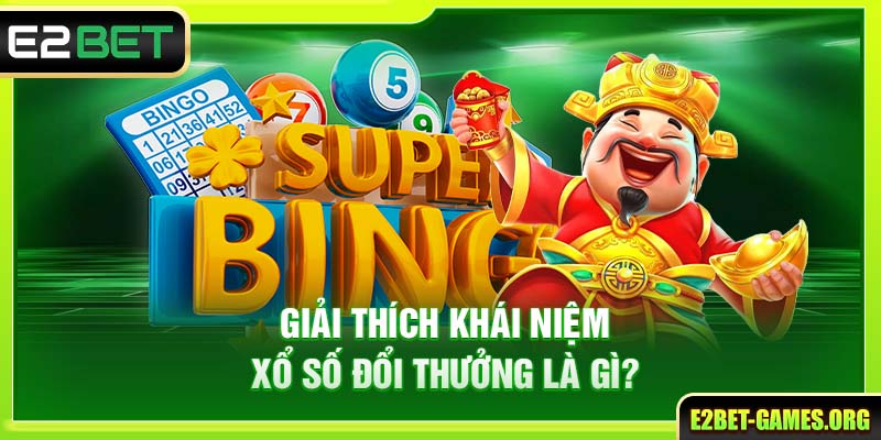 Xổ Số Đổi Thưởng Trên E2BET Giúp Bạn Trúng Lớn Mỗi Ngày 2 Giải thích khái niệm Xổ số đổi thưởng là gì