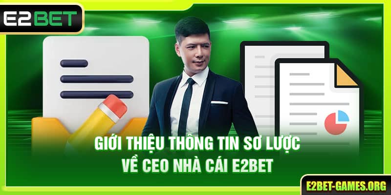 CEO E2BET Và Hành Trình Xây Dựng Thương Hiệu Từ Số 0 4 Giới thiệu thông tin sơ lược về CEO nhà cái E2BET