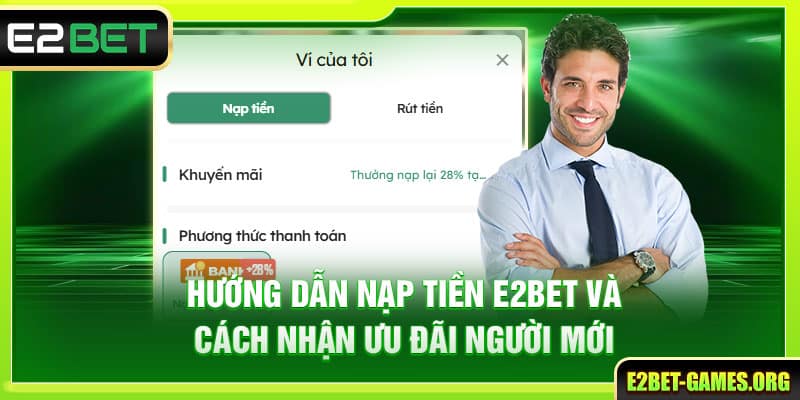 Hướng Dẫn Nạp Tiền E2BET Và Cách Nhận Ưu Đãi Người Mới 1 Hướng Dẫn Nạp Tiền E2BET Và Cách Nhận Ưu Đãi Người Mới