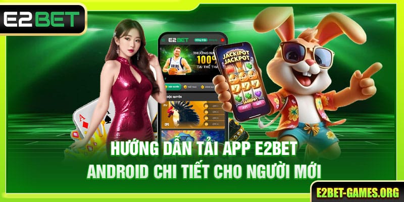 Hướng Dẫn Tải App E2BET Android Chi Tiết Cho Người Mới 1 Hướng Dẫn Tải App E2BET Android Chi Tiết Cho Người Mới