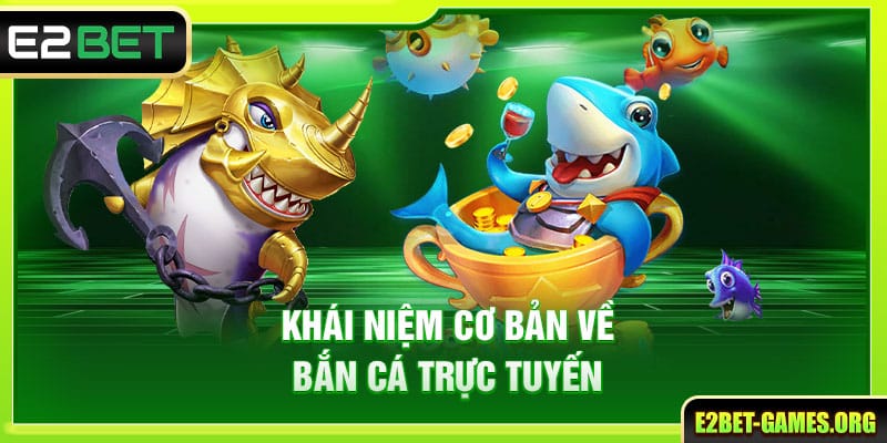 Chinh Phục Bắn Cá Trực Tuyến Với Thưởng Khủng Tại E2BET 2 Khái niệm cơ bản cần biết về bắn cá trực tuyến