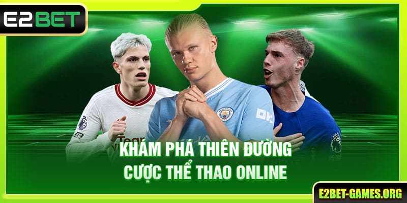 Cược Thể Thao Online - Đỉnh Cao Trong Từng Kèo Đánh E2BET 2 Khám phá thiên đường cược thể thao online