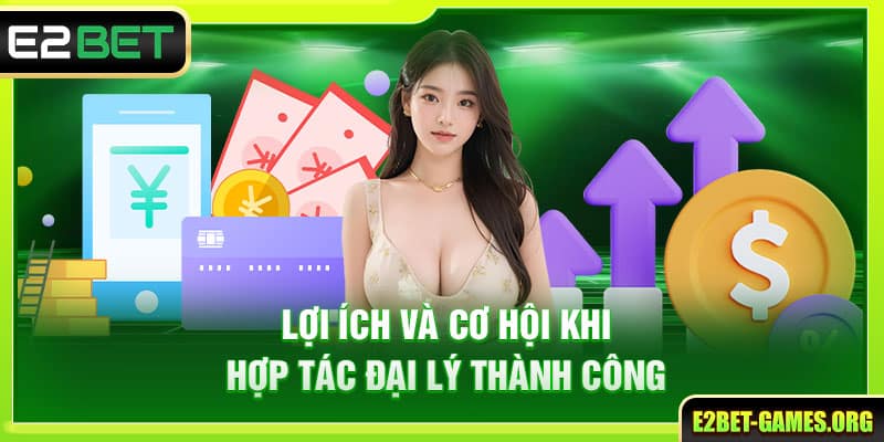 Hợp Tác Đại Lý E2BET Chính Thức, Thu Hoa Hồng Ổn Định 5 Lợi ích và cơ hội mà chương trình hợp tác đại lý mang lại