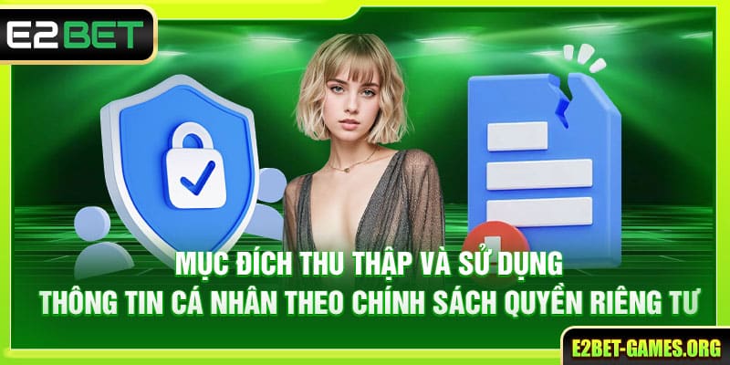 Chính Sách Quyền Riêng Tư E2BET Đảm Bảo An Toàn Thông Tin 4 Mục đích thu thập và sử dụng thông tin cá nhân theo chính sách quyền riêng tư
