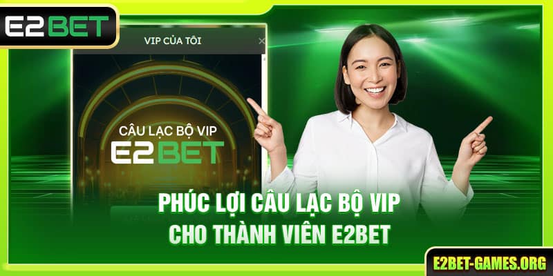 Phúc lợi câu lạc bộ VIP cho thành viên E2BET