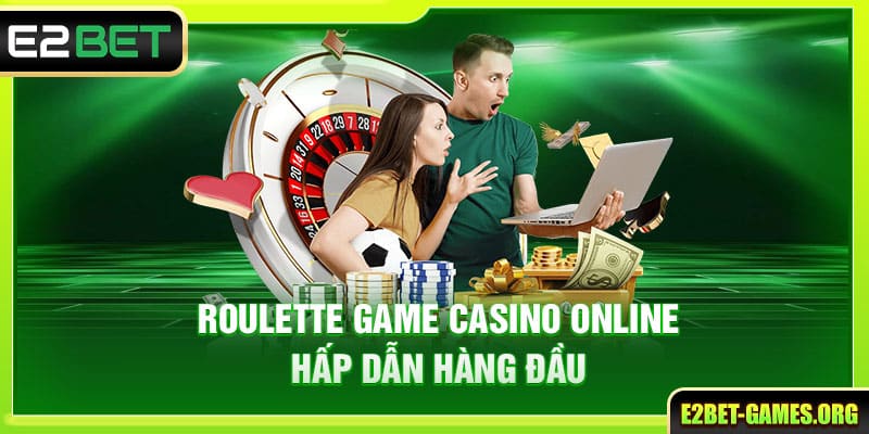 Casino Online Tại E2BET Sự Lựa Chọn Hàng Đầu Hiện Nay 4 Roulette game Casino Online hấp dẫn nhất
