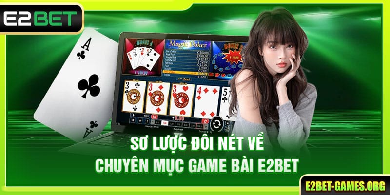 Game Bài E2BET Kho Giải Trí Đẳng Cấp Cho Mọi Hội Viên 2 Sơ lược đôi nét về chuyên mục game bài E2BET