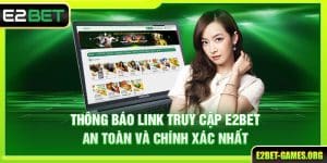 Thông Báo Link Truy Cập E2BET An Toàn Và Chính Xác Nhất