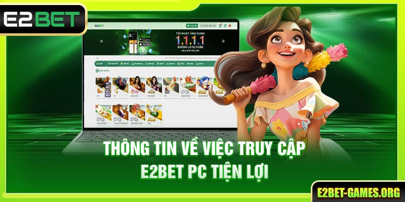 Truy Cập E2BET PC Với Thao Tác Đơn Giản Và Hiệu Quả 2 Thông tin về việc truy cập E2BET PC tiện lợi