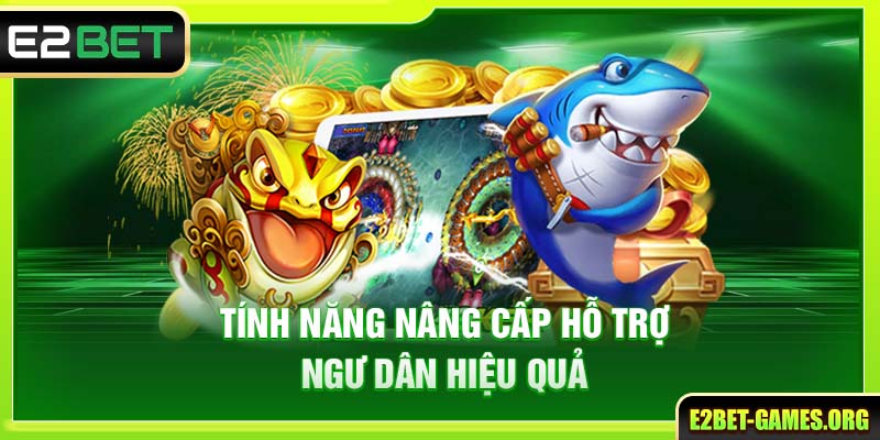 Chơi Bắn Cá Ăn Xu E2BET Hạ Gục Boss Bỏ Túi Lợi Nhuận Khổng Lồ 3 Tính năng nâng cấp hỗ trợ ngư dân hiệu quả