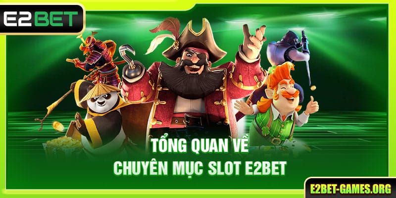 Khám Phá Thế Giới Slot E2BET Với Nhiều Sắc Thái Thú Vị 2 Tổng quan về chuyên mục slot E2BET