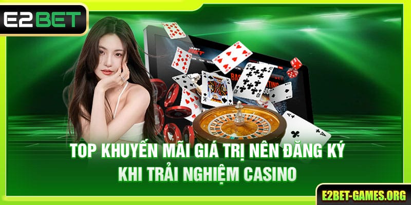 Casino E2BET Cực Hot Dẫn Đầu Xu Hướng Giải Trí 4 Top khuyến mãi giá trị nên đăng ký khi trải nghiệm casino