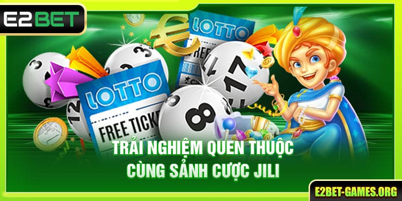 Trải Nghiệm Sảnh Xổ Số E2BET Chuyên Nghiệp Số 1 Thị Trường 3 Trải nghiệm quen thuộc cùng sảnh cược JILI