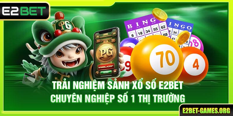 Trải Nghiệm Sảnh Xổ Số E2BET Chuyên Nghiệp Số 1 Thị Trường 1 Trải Nghiệm Sảnh Xổ Số E2BET Chuyên Nghiệp Số 1 Thị Trường