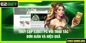 Truy Cập E2BET PC Với Thao Tác Đơn Giản Và Hiệu Quả