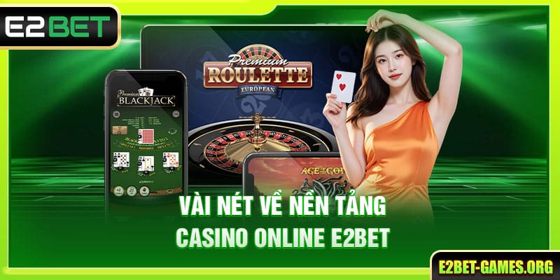 Casino Online Tại E2BET Sự Lựa Chọn Hàng Đầu Hiện Nay 2 Vài nét về nền tảng Casino Online tại nhà cái