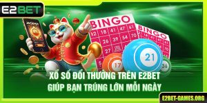 Xổ Số Đổi Thưởng Trên E2BET Giúp Bạn Trúng Lớn Mỗi Ngày