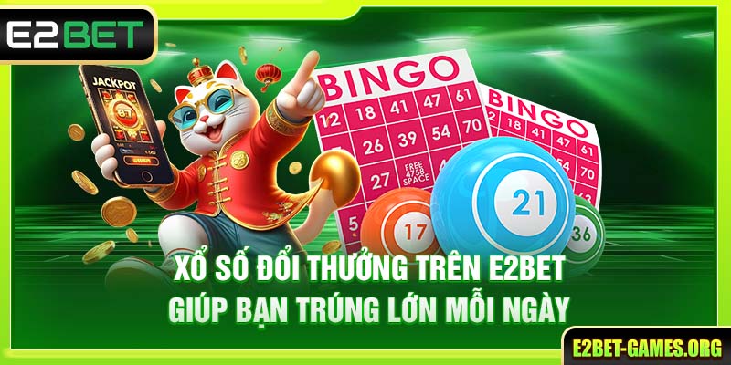 Xổ Số Đổi Thưởng Trên E2BET Giúp Bạn Trúng Lớn Mỗi Ngày 1 Xổ Số Đổi Thưởng Trên E2BET Giúp Bạn Trúng Lớn Mỗi Ngày